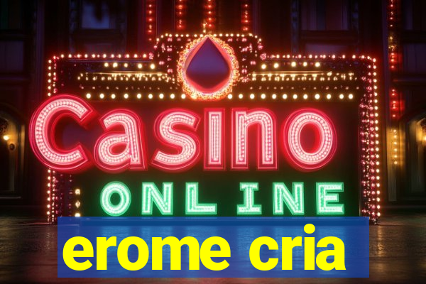 erome cria