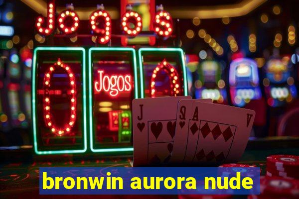 bronwin aurora nude