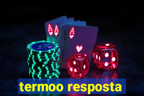 termoo resposta