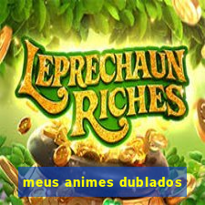 meus animes dublados