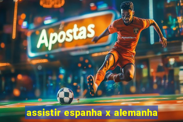assistir espanha x alemanha