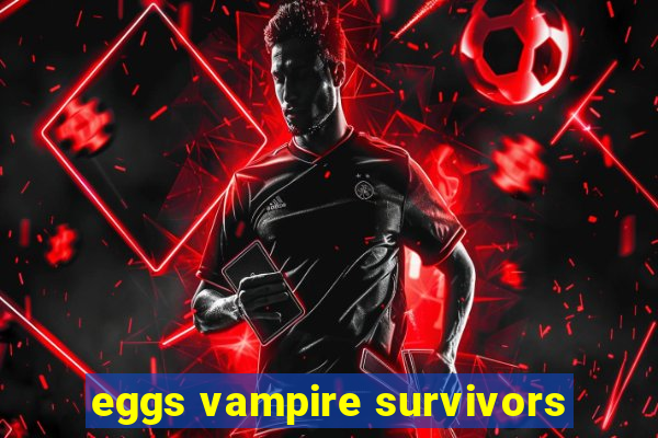 eggs vampire survivors
