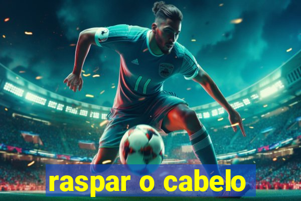 raspar o cabelo