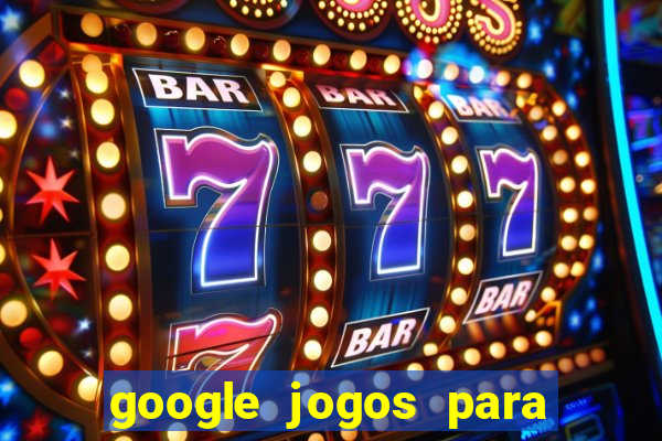 google jogos para ganhar dinheiro