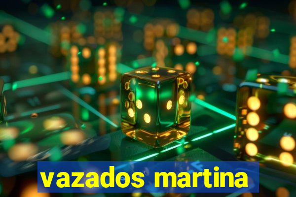 vazados martina