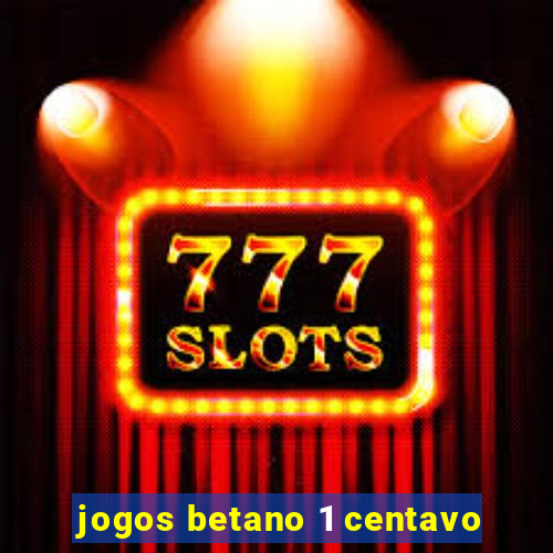 jogos betano 1 centavo