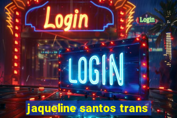 jaqueline santos trans