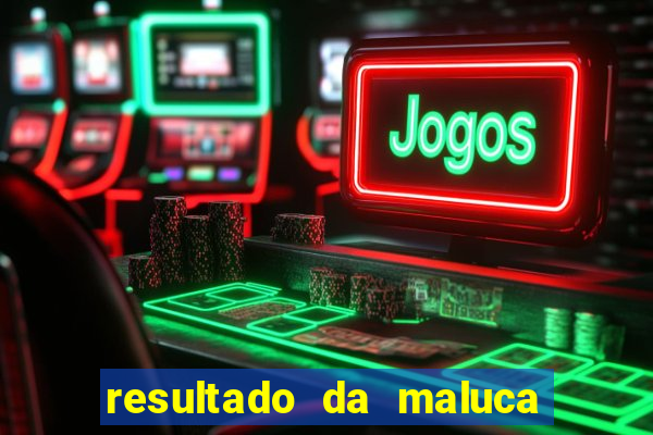 resultado da maluca de hoje da paratodos bahia