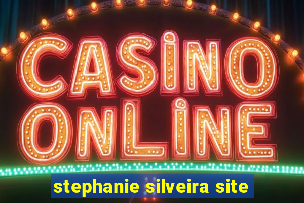 stephanie silveira site