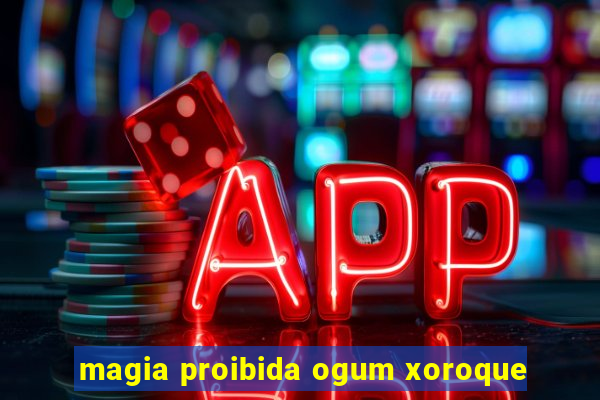 magia proibida ogum xoroque