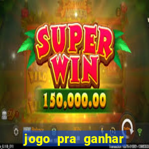 jogo pra ganhar dinheiro rapido