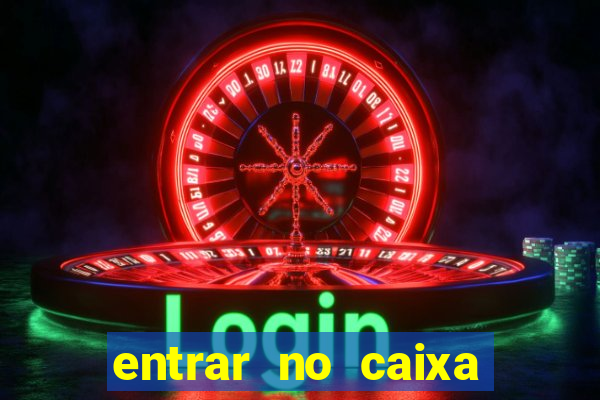 entrar no caixa tem pelo google