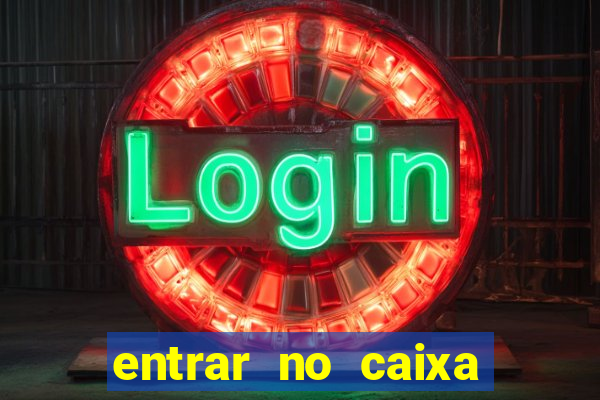 entrar no caixa tem pelo google