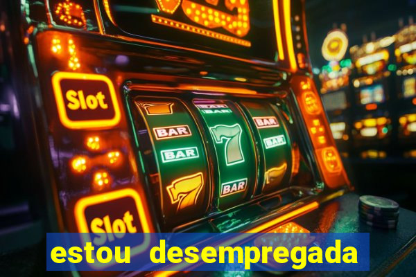 estou desempregada o que fazer para ganhar dinheiro 2024