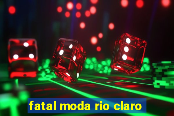 fatal moda rio claro