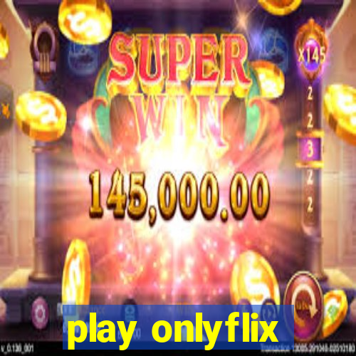play onlyflix