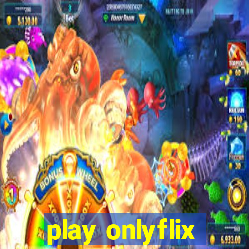 play onlyflix