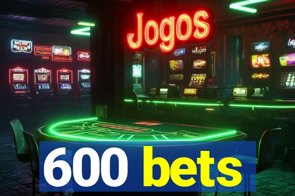 600 bets