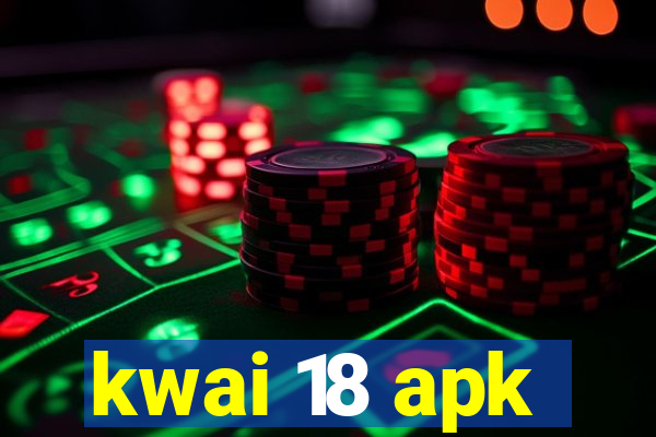 kwai 18 apk