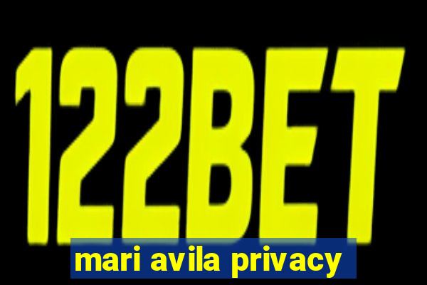 mari avila privacy
