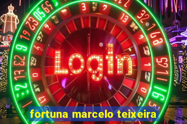 fortuna marcelo teixeira