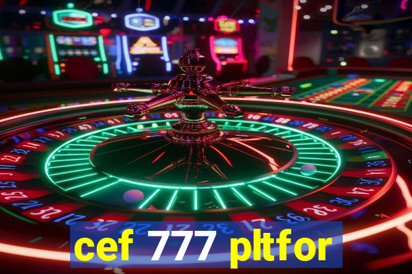 cef 777 pltfor