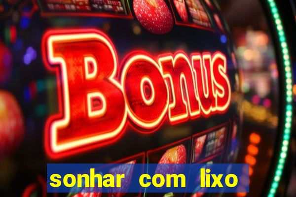 sonhar com lixo jogo do bicho