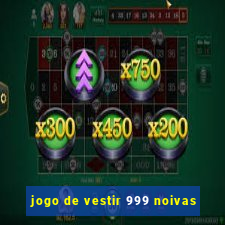 jogo de vestir 999 noivas
