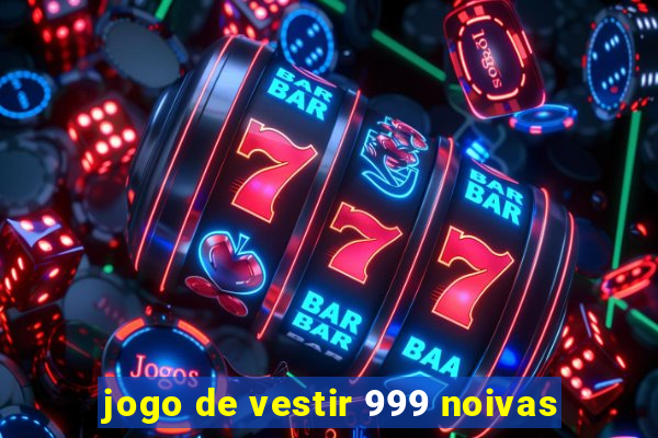 jogo de vestir 999 noivas
