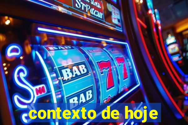 contexto de hoje