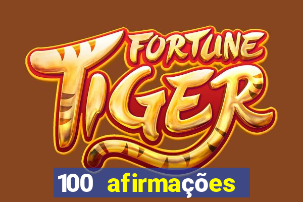 100 afirmações positivas lei da atração prosperidade e sucesso