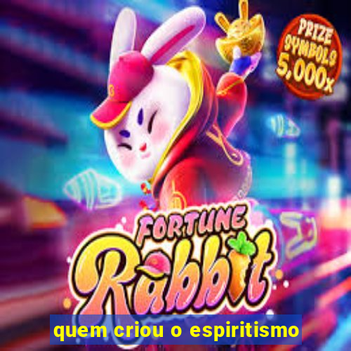 quem criou o espiritismo