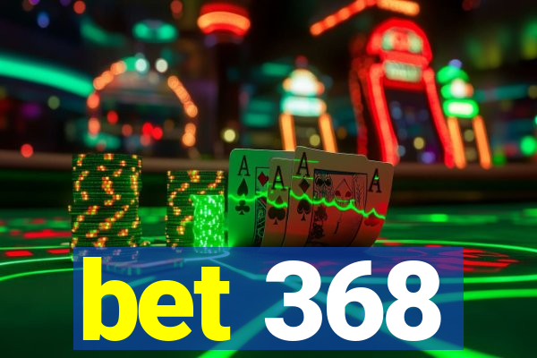 bet 368