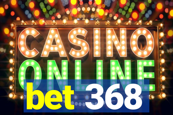 bet 368