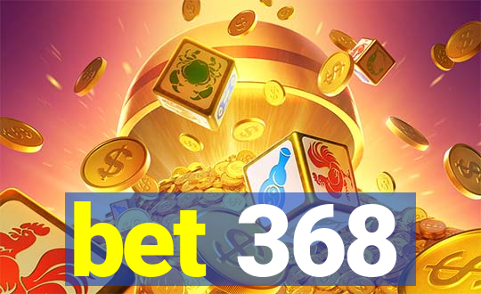 bet 368