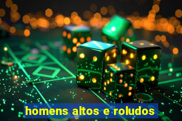homens altos e roludos