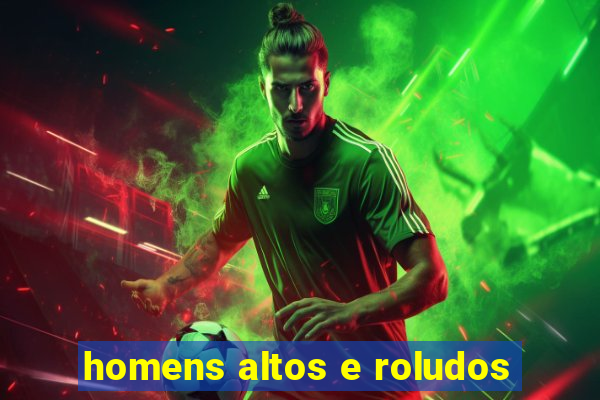 homens altos e roludos