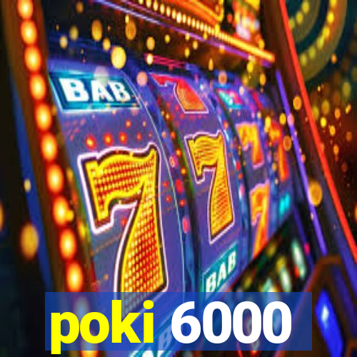 poki 6000
