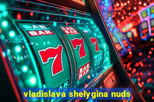 vladislava shelygina nuds