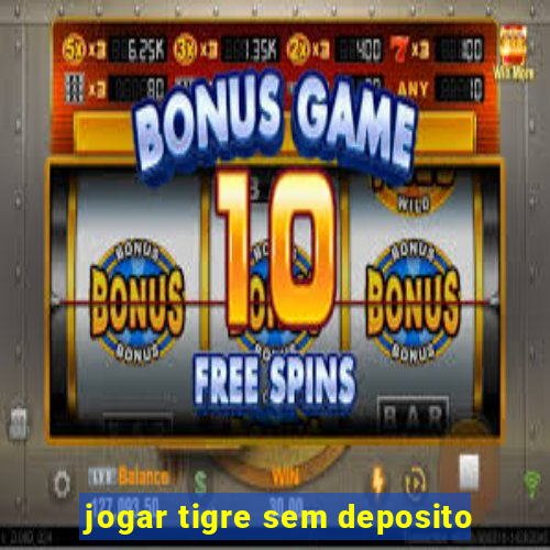 jogar tigre sem deposito