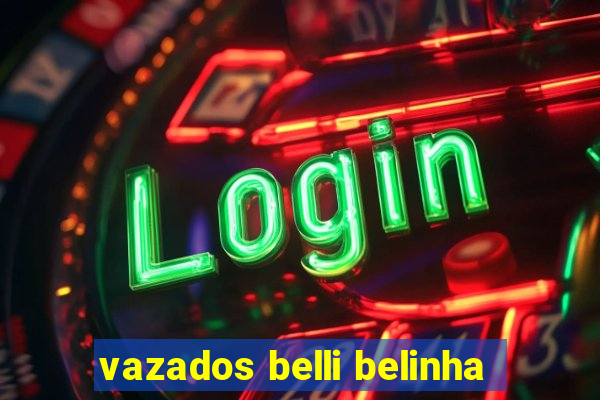 vazados belli belinha