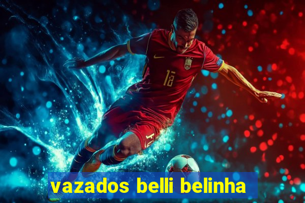vazados belli belinha