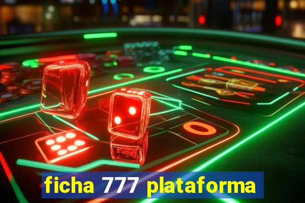 ficha 777 plataforma