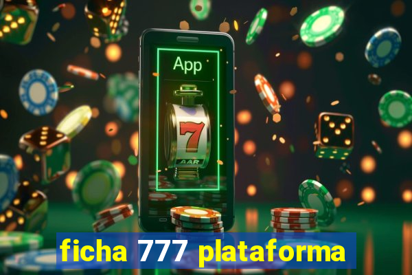 ficha 777 plataforma