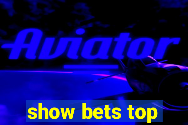show bets top