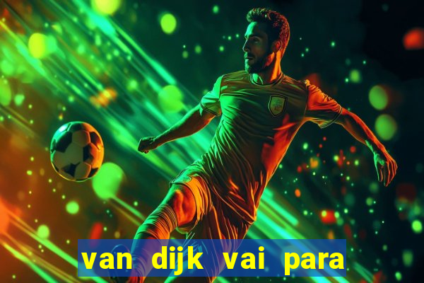 van dijk vai para o flamengo em 2025
