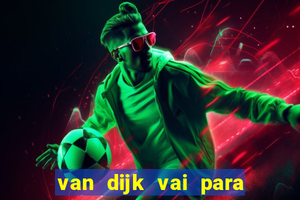 van dijk vai para o flamengo em 2025