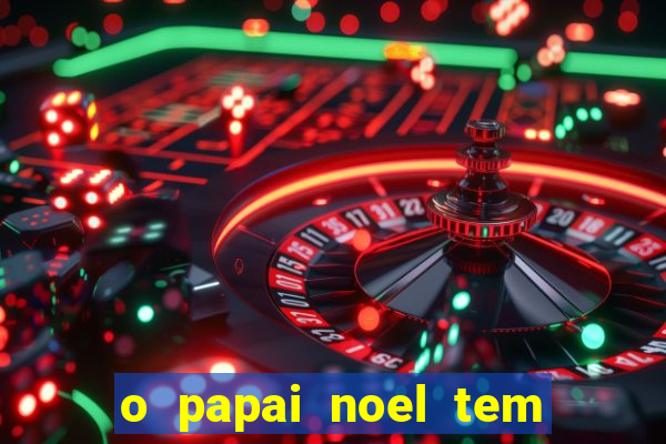 o papai noel tem quantos anos