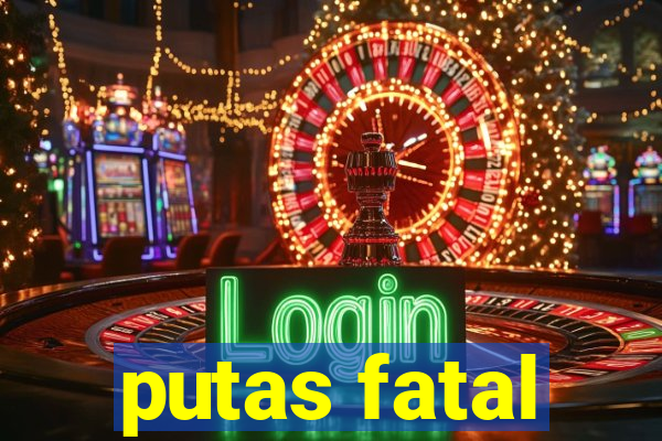 putas fatal