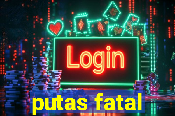 putas fatal